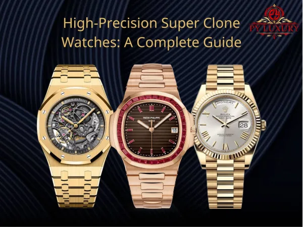 High-Precision Super Clone Watches: A Complete Guide 2026