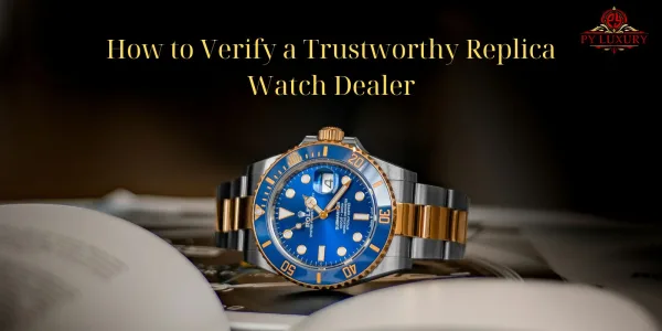 How To Verify A Trustworthy Replica Watch Dealer